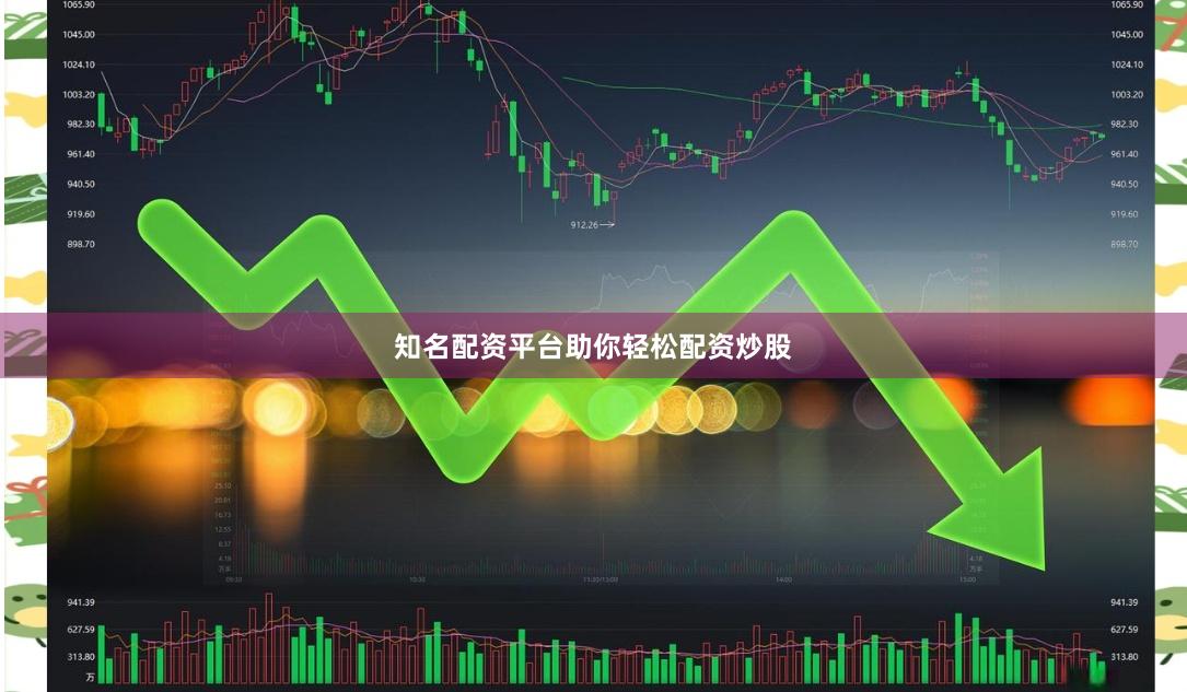 知名配资平台助你轻松配资炒股